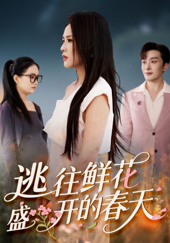 短剧《逃往鲜花盛开的春天》 高清短剧全集免费看，完整版在线无限制