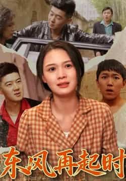 热门短剧《东风再起时》 全集完整版免费在线观看播放未删减版资源，短剧百度网盘夸克网盘免费资源速存分享下载
